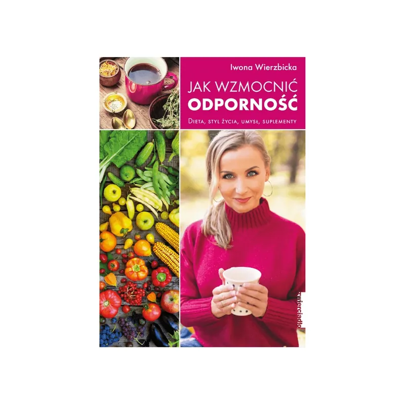 Jak wzmocnić odporność. Dieta, styl życia, umysł, suplementy - Iwona Wierzbicka Zamów teraz